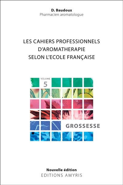 Les cahiers professionnels d'aromathérapie selon l'école française. Vol. 5. Grossesse