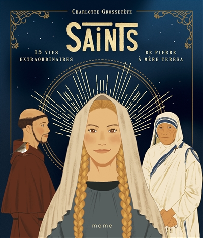 Saints : 15 vies extraordinaires de Pierre à Mère Teresa - Charlotte Grossetête