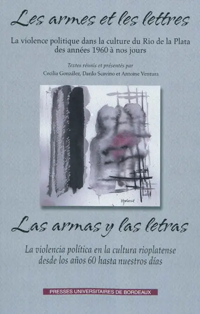 Les armes et les lettres : la violence politique dans la culture du Rio de la Plata des années 1960 à nos jours. Las armas y las letras : la violencia politica en la cultura rioplatense desde los años 60 hasta nuestros dias