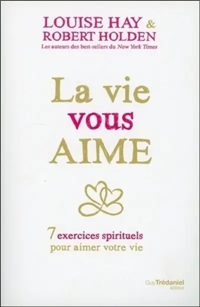 La vie vous aime : 7 exercices spirituels pour aimer la vie