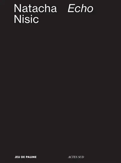 Natacha Nisic, écho : exposition, Paris, Jeu de paume, du 15 octobre 2013 au 26 janvier 2014