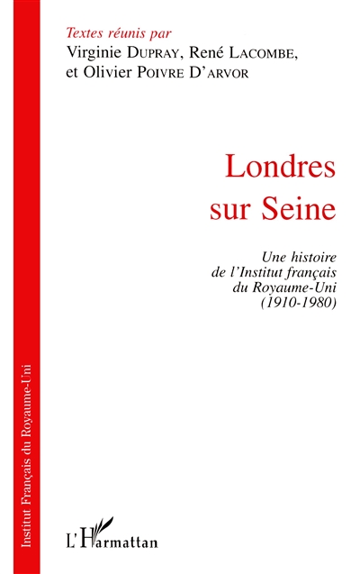 Londres sur Seine : une histoire de l'Institut français du Royaume-Uni, 1910-1980