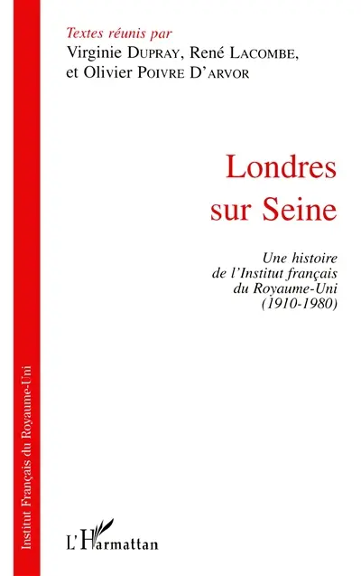 Londres sur Seine : une histoire de l'Institut français du Royaume-Uni, 1910-1980