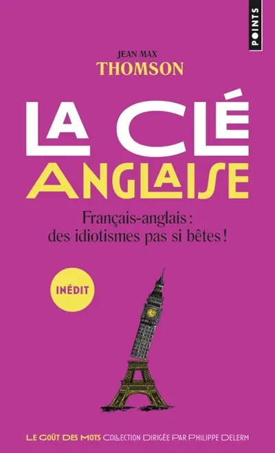 La clé anglaise : français-anglais : des idiotismes pas si bêtes !