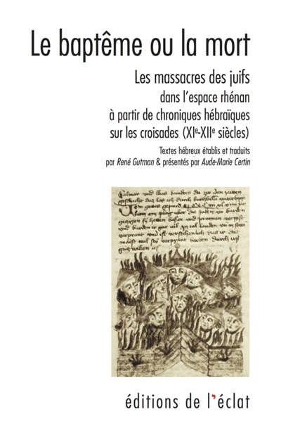 Le baptême ou la mort : les massacres des Juifs dans l'espace rhénan à partir de deux chroniques hébraïques sur les croisades (XIe-XIIe siècles)