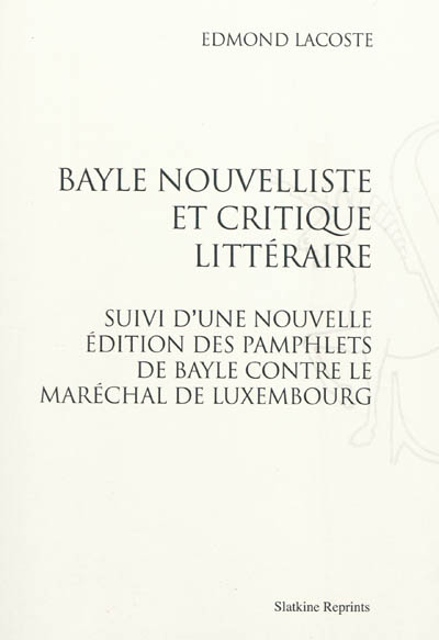 Bayle nouvelliste et critique littéraire. Nouvelles éditions des pamphlets de Bayle contre le maréchal de Luxembourg