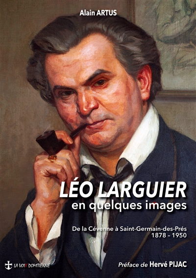 Léo Larguier en quelques images : De la Cévenne à Saint-Germain-des-Prés 1878 : 1950