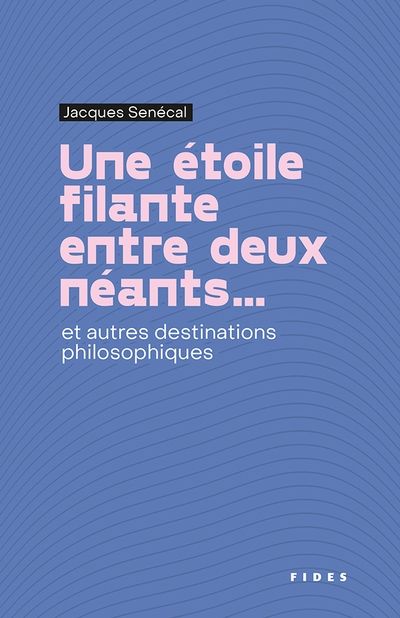 Une Etoile filante entre deux néants... : et autres destinations philosophiques