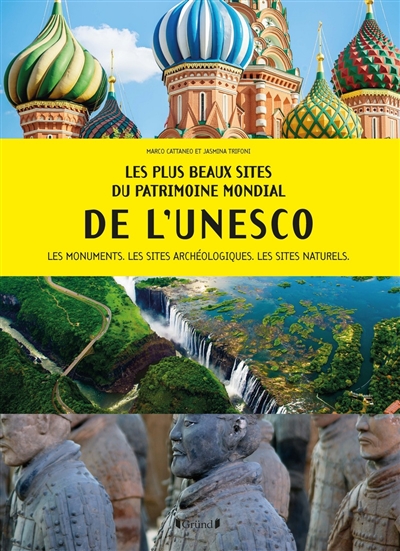 Les plus beaux sites du patrimoine mondial de l'Unesco : les monuments, les sites archéologiques, les sites naturels