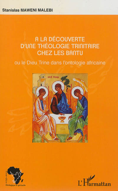 A la découverte d'une théologie trinitaire chez les Bantu ou Le Dieu Trine dans l'ontologie africaine