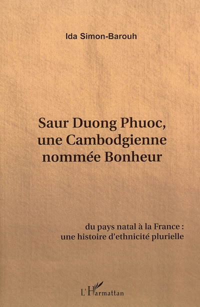 Saur Duong Phuoc : une Cambodgienne nommée bonheur : du pays natal à la France, une histoire d'ethnicité plurielle