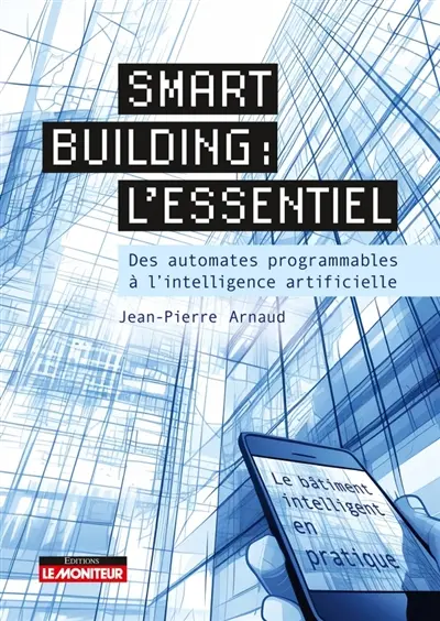 Smart building : l'essentiel : des automates programmables à l'intelligence artificielle Smart building : l'essentiel : des automates programmables à l'intelligence artificielle