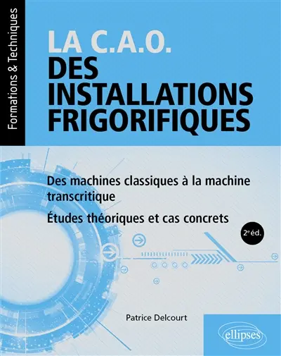 La CAO des installations frigorifiques : des machines classiques à la machine transcritique : études théoriques et cas concrets