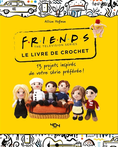 Friends, the television series : le livre de crochet : 13 projets inspirés de votre série préférée !