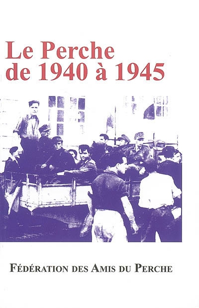 Le Perche de 1940 à 1945 : actes du colloque du 21 octobre 2006 à Mortagne-au-Perche