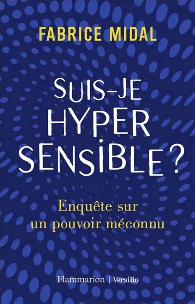Suis-je hypersensible ? : enquête sur un pouvoir méconnu