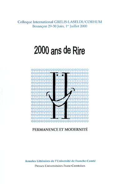 2000 ans de rire : permanence et modernité : colloque international, Besançon, GRELIS-LASELDI ; CORHUM, 29-30 juin, 1er juil. 2000