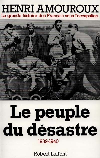 La grande histoire des Français sous l'Occupation. Vol. 1. Le peuple du désastre : 1939-1940