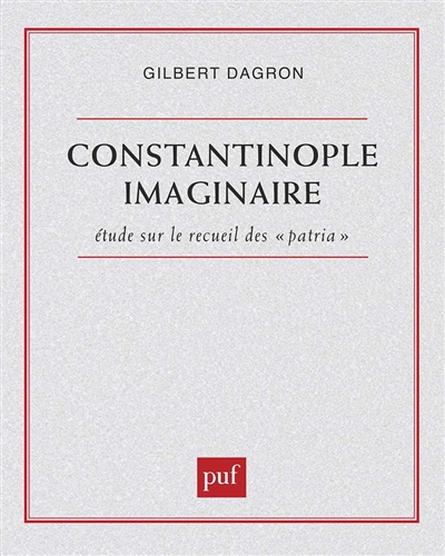Constantinople imaginaire : études sur le recueil des Patria