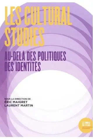 Les cultural studies : au-delà des politiques des identités : actes du colloque de Cerisy-la-Salle, 2-9 septembre 2015