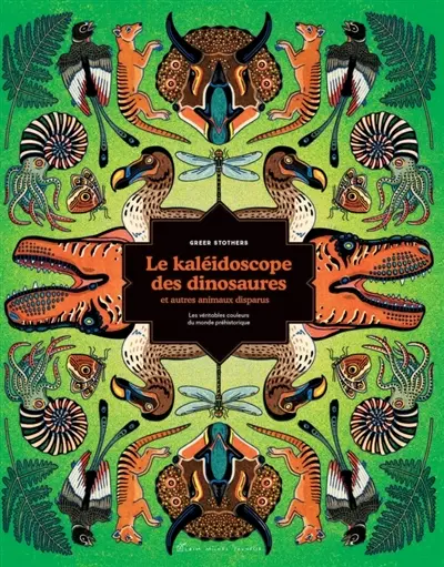 Le kaléidoscope des dinosaures et autres animaux disparus : les véritables couleurs du monde préhistorique
