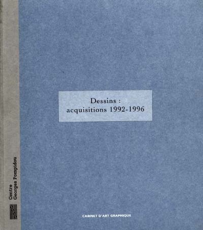 Dessins, nouvelles acquisitions, 1992-1996 : Exposition, Paris, Centre Georges Pompidou, 9 octobre 1996-6 janvier 1997