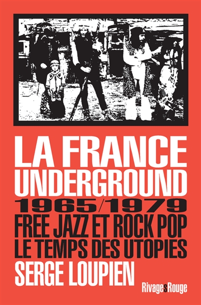 La France underground : free jazz et rock pop, 1965-1979, le temps des utopies