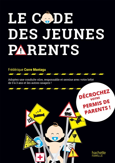 Le code des jeunes parents : adoptez une conduite sûre, responsable et sereine avec votre bébé de 0 à 3 ans et les autres usagers !