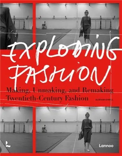 Exploding Fashion Making, Unmaking, and Remaking Twentieth Century Fashion