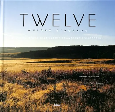 Twelve : whisky d'Aubrac : histoire d'une distillerie française d'exception