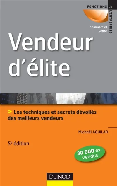 Vendeur d'élite : les techniques et secrets dévoilés des meilleurs vendeurs