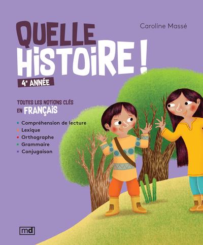 Quelle histoire ! : 4e année : toutes les notions clés en français