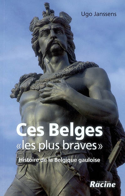 Ces Belges les plus braves : histoire de la Belgique gauloise