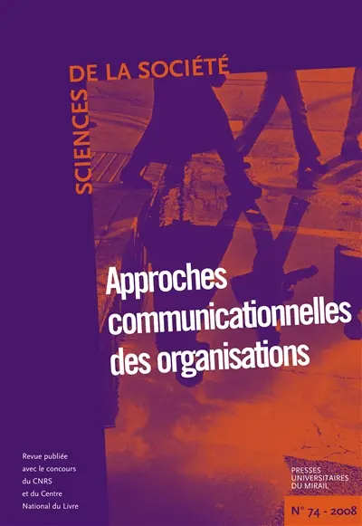 Sciences de la société, n° 74. Approches communicationnelles des organisations