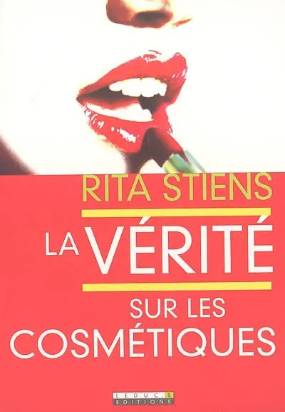 La vérité sur les cosmétiques : le seul guide pratique pour bien choisir et mieux s'en servir