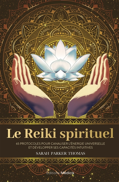 le reiki spirituel : 65 protocoles pour canaliser l'énergie universelle et développer ses capacités intuitives