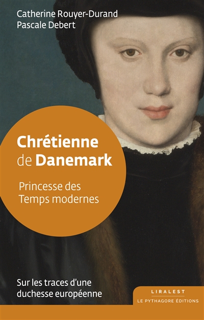 Chrétienne de Danemark : princesse des temps modernes : sur les traces d'une duchesse européenne
