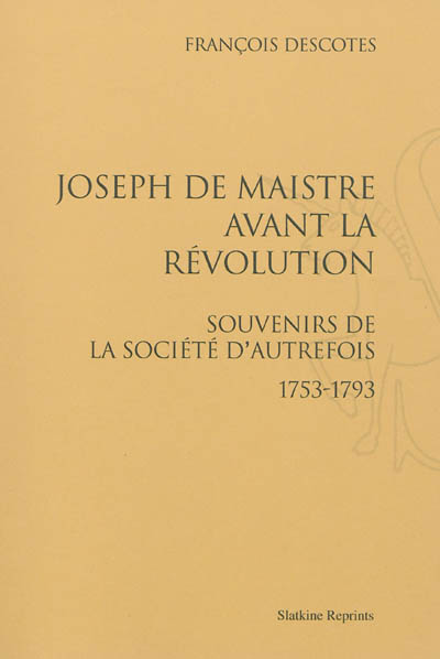 Joseph de Maistre avant la Révolution : souvenirs de la société d'autrefois : 1753-1793