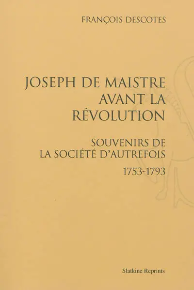 Joseph de Maistre avant la Révolution : souvenirs de la société d'autrefois : 1753-1793