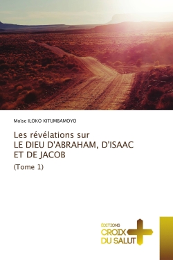 Les révélations sur LE DIEU D'ABRAHAM, D'ISAAC ET DE JACOB (Tome 1)
