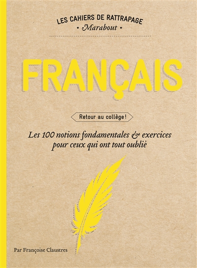 Français : retour au collège ! : les 100 notions fondamentales & exercices pour ceux qui ont tout oublié