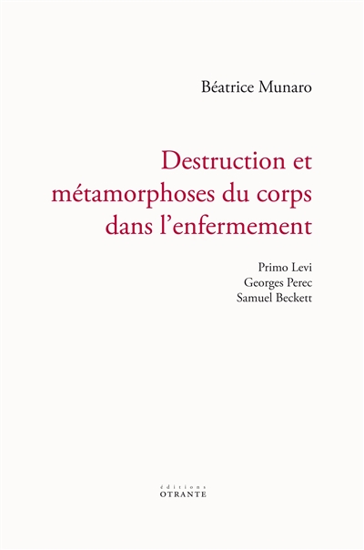 Destruction et métamorphoses du corps dans l'enfermement : Primo Levi, Georges Perec, Samuel Beckett