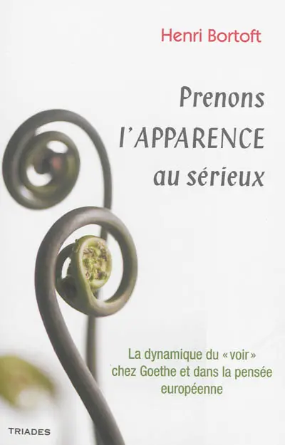 Prenons l'apparence au sérieux : la dynamique du voir chez Goethe et dans la pensée européenne