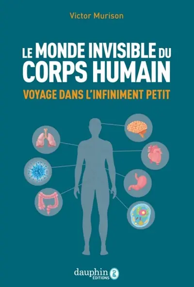 Le monde invisible du corps humain : voyage dans l'infiniment petit Le monde invisible du corps humain : voyage dans l'infiniment petit