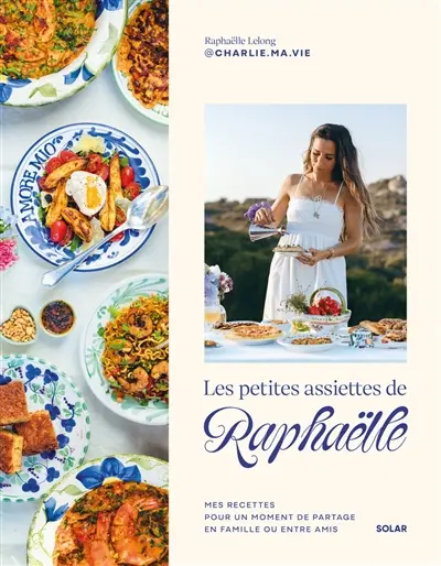Les petites assiettes de Raphaëlle : mes recettes pour un moment de partage en famille ou entre amis
