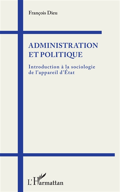 Administration et politique : introduction à la sociologie de l'appareil d'Etat