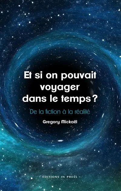 Et si on pouvait voyager dans le temps ? : de la fiction à la réalité Et si on pouvait voyager dans le temps ? : de la fiction à la réalité