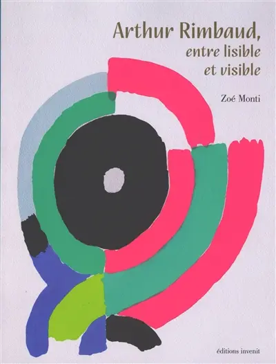 Arthur Rimbaud, entre lisible et visible : collection de livres illustrés et livres d'artistes du fonds Rimbaud de Charleville-Mézières