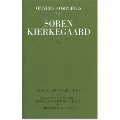 Oeuvres complètes. Vol. 15. Discours chrétiens. La crise et une crise dans la vie d'une actrice. Monsieur Phister : 1848