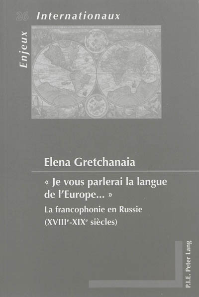 Je vous parlerai la langue de l'Europe... : la francophonie en Russie (XVIIIe-XIXe siècles)